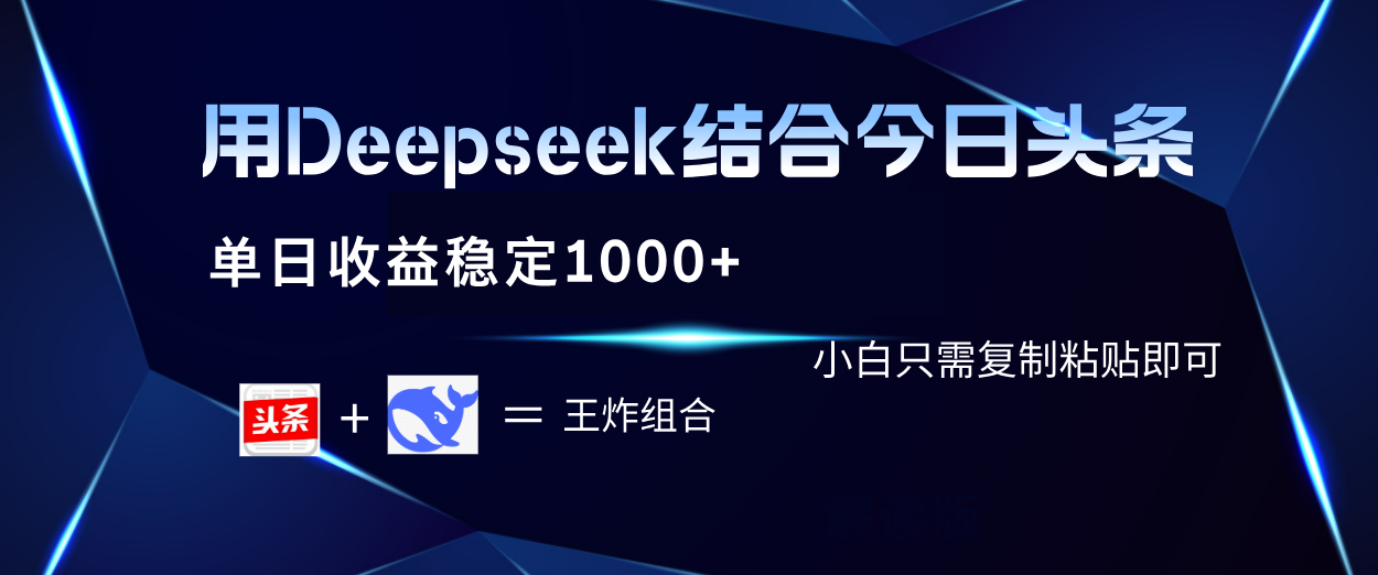 用Deepseek结合今日头条 单日收益稳定1000+ 小白只需复制粘贴即可-玖儿的学习笔记