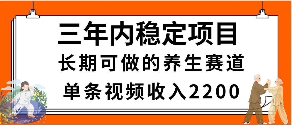 三年内稳定项目，长期可做的养生赛道，单条视频收入2200，新手秒上手-玖儿的学习笔记
