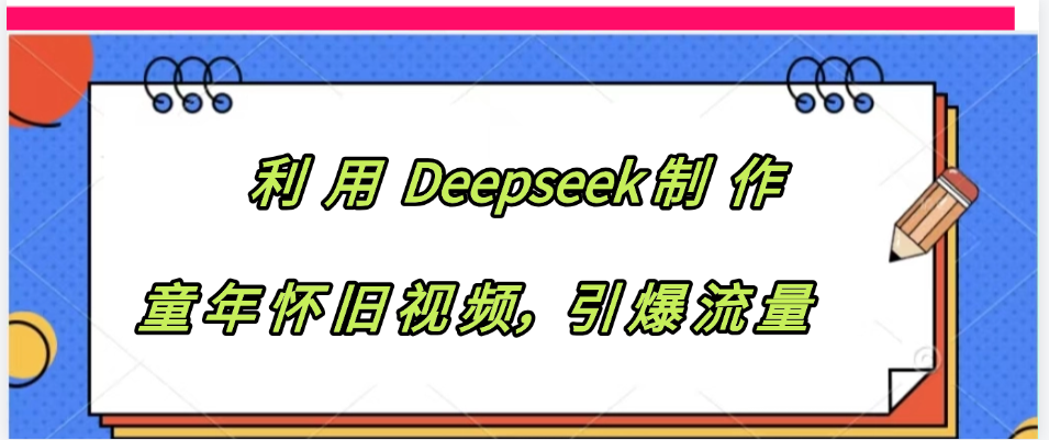 利用 Deepseek制 作童年怀旧视频，引爆流量-玖儿的学习笔记