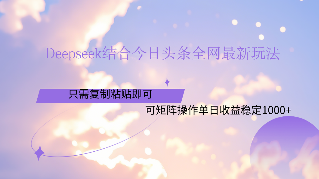 Deepseek结合今日头条全网最新玩法，只需复制粘贴，小白轻松上手单日稳定1000+-玖儿的学习笔记