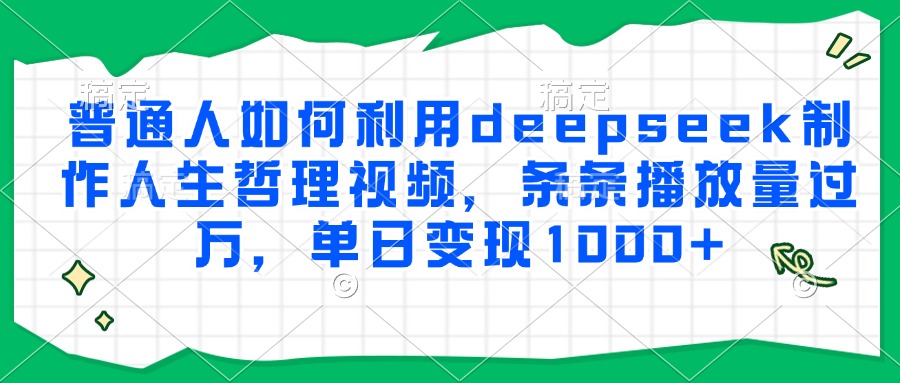 普通人如何利用deepseek制作人生哲理视频，条条播放量过万，单日变现1000+-玖儿的学习笔记