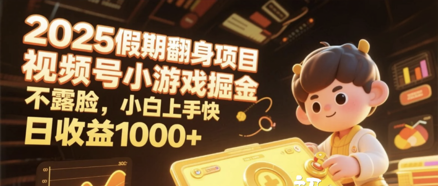 2025假期翻身项目，视频号小游戏掘金，不露脸，小白上手快，日收益1000+-玖儿的学习笔记