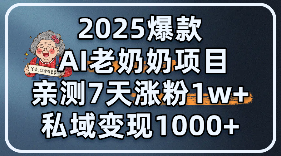 2025爆款 AI 老奶奶项目：亲测 7 天涨粉 1W+，私域变现 1000+-玖儿的学习笔记