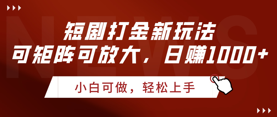 短剧打金新玩法，可矩阵可放大，日赚1000+-玖儿的学习笔记