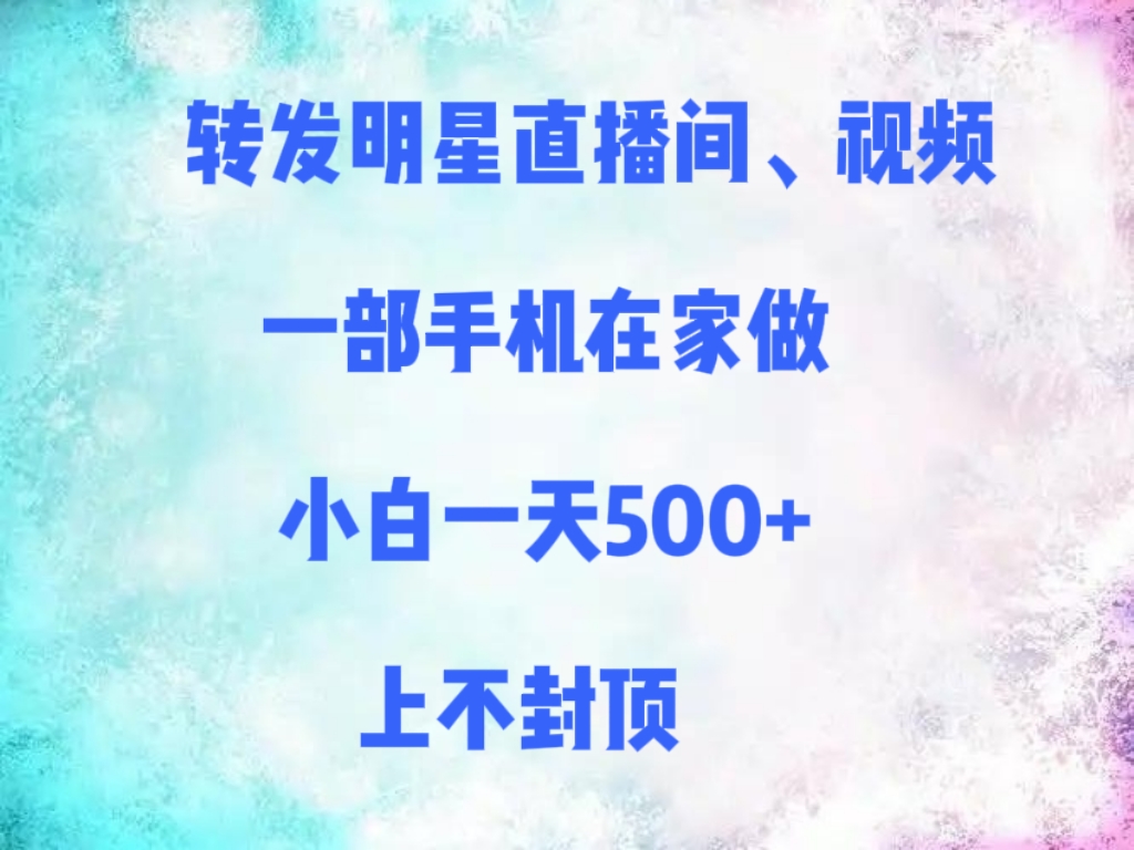 转发明星直播间、视频，一部手机在家做，小白一天500+，上不封顶-玖儿的学习笔记