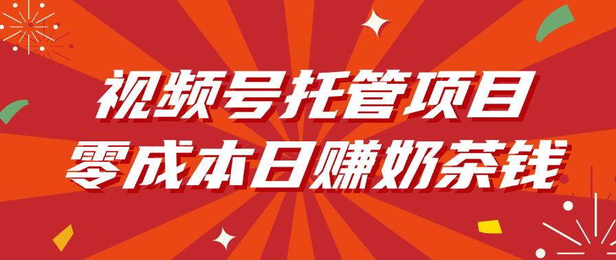 视频号托管项目，零成本日赚奶茶钱-玖儿的学习笔记