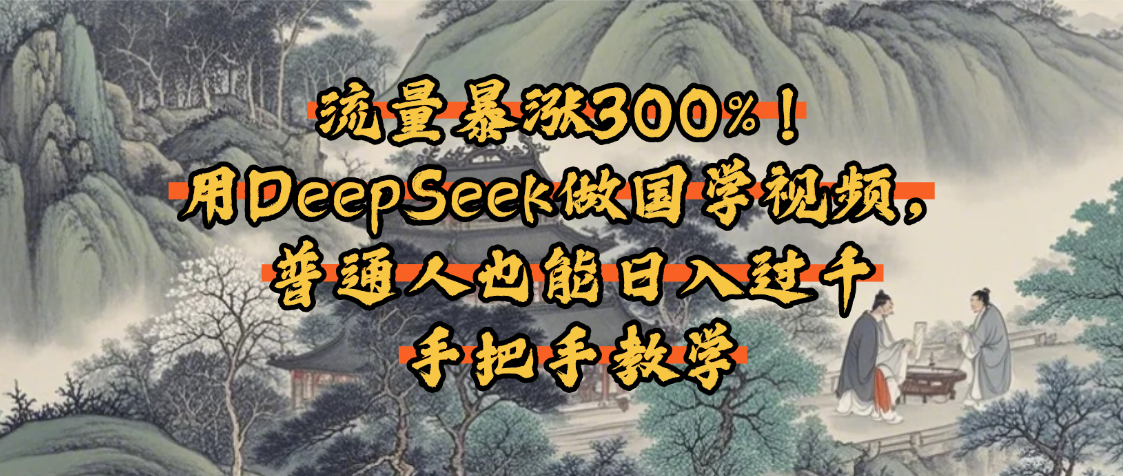流量暴涨300%！用DeepSeek做国学视频，普通人也能日入过千-玖儿的学习笔记