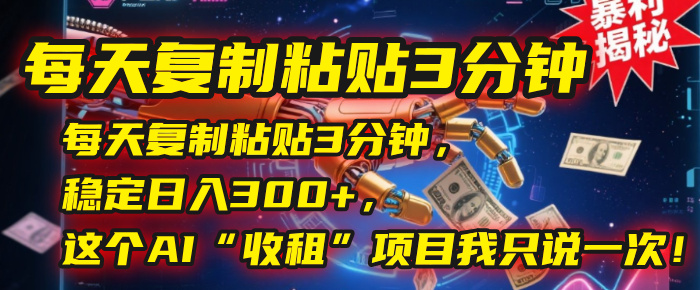 每天复制粘贴3分钟，稳定日入300+，这个AI“收租”项目我只说一次！-玖儿的学习笔记