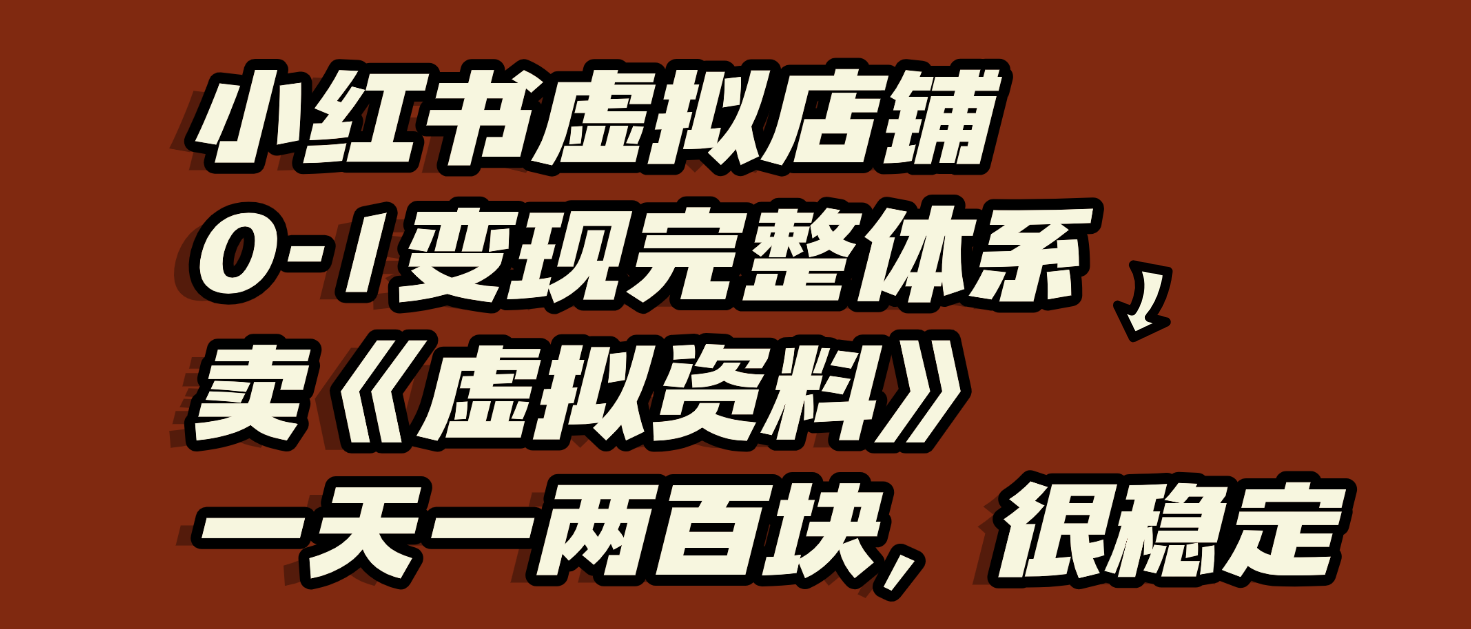 小红书虚拟店铺0-1变现完整体系：虚拟资料，一天一两百块，很稳定-玖儿的学习笔记