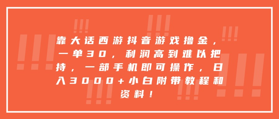 靠大话西游抖音游戏撸金，一单30，利润高到难以把持，一部手机即可操作，日入3000+小白附带教程和资料！-玖儿的学习笔记