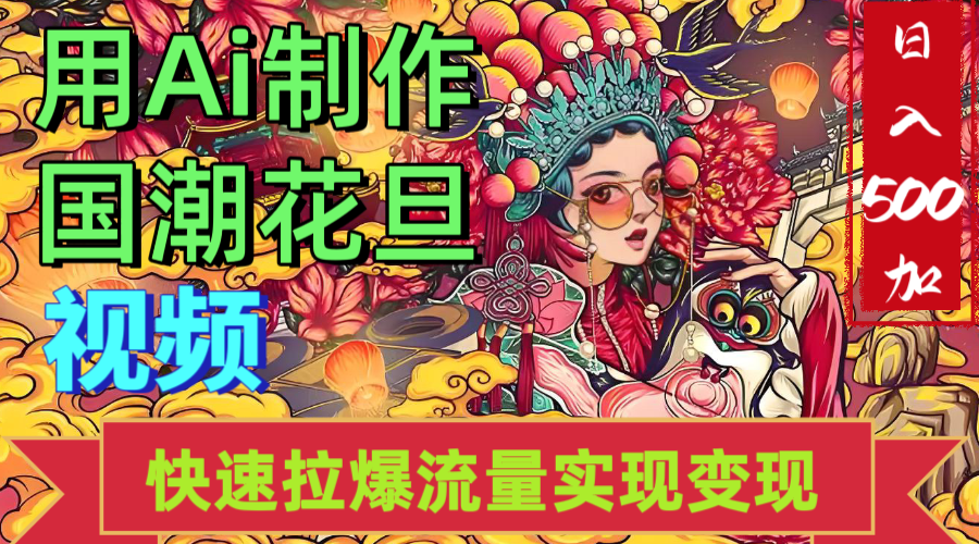 2025年七月劲爆Ai制作国潮花旦视频快速拉爆流量起号多方向变现（快速达到日入500+）-玖儿的学习笔记