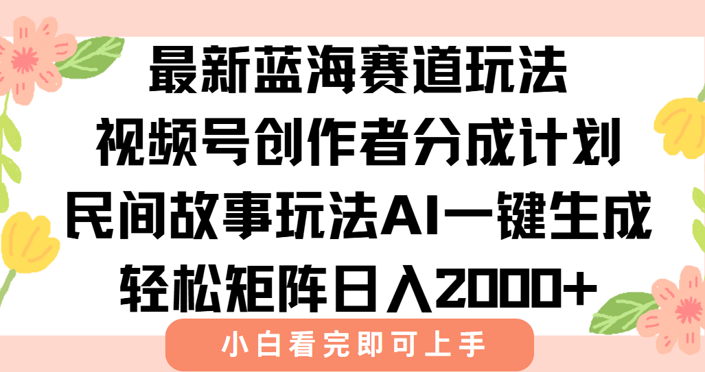 最新蓝海赛道玩法视频号创作者分成民间故事玩法，AI一键生成爆款视频，轻松日入2000+-玖儿的学习笔记