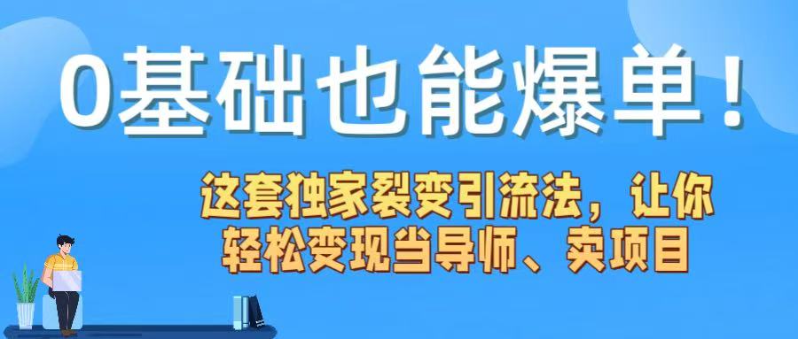 0基础也能爆单！这套独家裂变引流法，让你轻松变现当导师、卖项目-玖儿的学习笔记