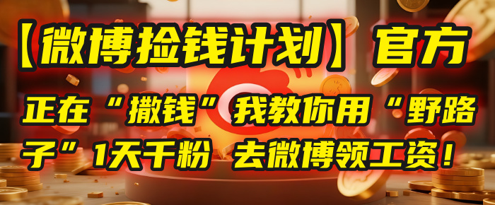 【微博捡钱计划】官方正在“撒钱”，我教你用“野路子”1天千粉，去微博领工资！-玖儿的学习笔记