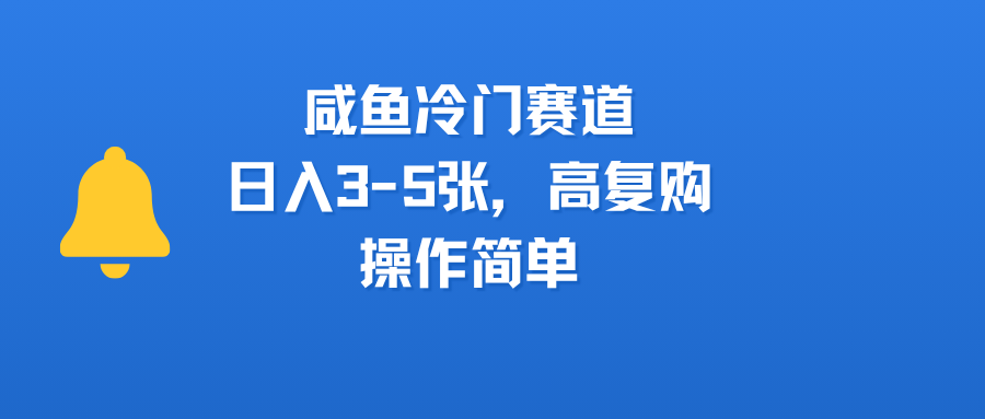 咸鱼冷门赛道，日入3-5张，高复购，操作简单-玖儿的学习笔记