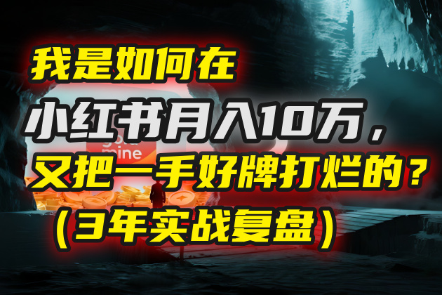 我是如何在小红书月入10万，又把一手好牌打烂的？（3年实战复盘）-玖儿的学习笔记
