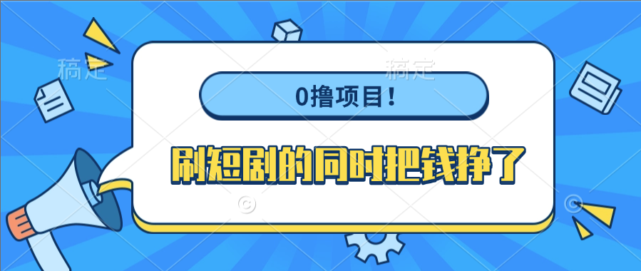 0撸项目！刷短剧的同时把钱挣了-玖儿的学习笔记