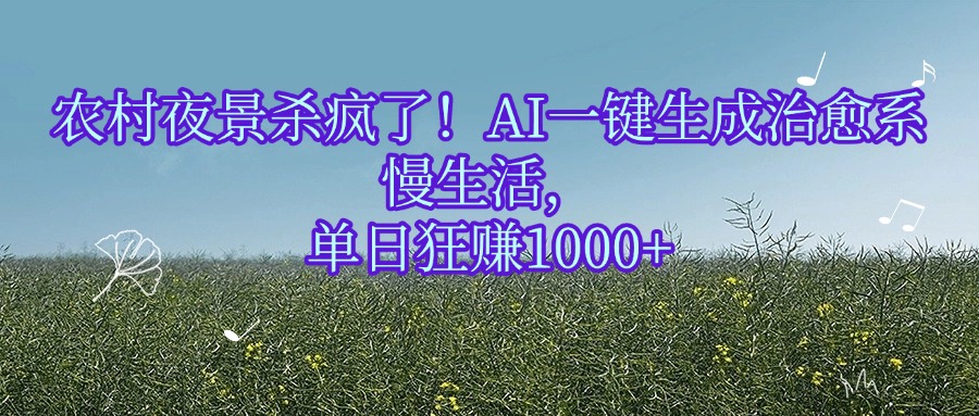 农村夜景杀疯了！AI一键生成治愈系慢生活，单日狂赚1000+-玖儿的学习笔记