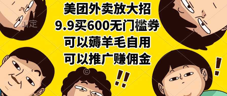 美团外卖放大招，9.9买600无门槛券，可以薅羊毛自用，可以推广赚佣金-玖儿的学习笔记