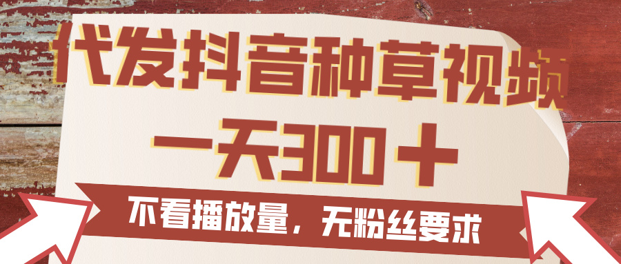 代发抖音种草视频，一天300，无粉丝要求，不看播放量-玖儿的学习笔记