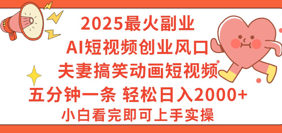 2025最火副业Ai短视频创业风口！夫妻搞笑对话动画短视频，五分钟做一条，矩阵操作，轻松日入 2000+-玖儿的学习笔记