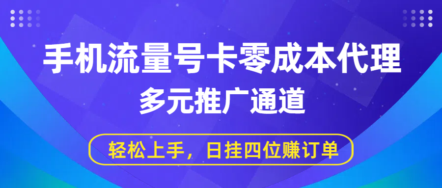 手机流量号卡零成本代理，多元推广通道，轻松上手，日挂四位赚订单-玖儿的学习笔记