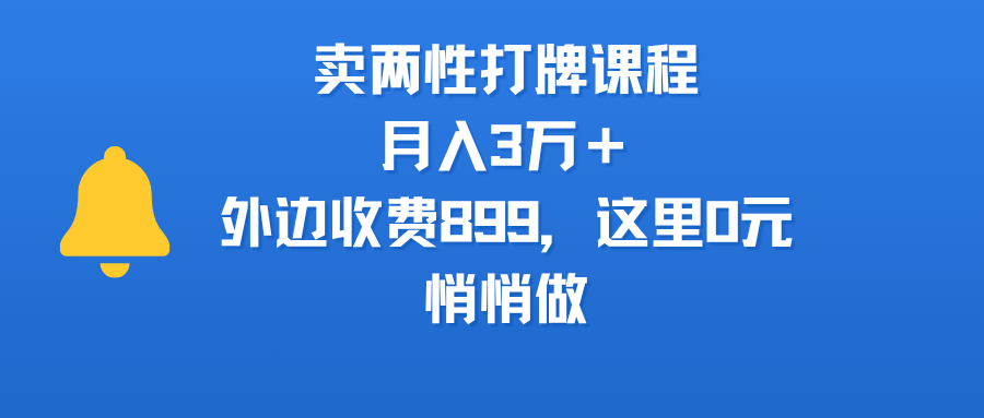 卖两性打牌课程，月入3万＋外边收费899的课程，这里0元，悄悄做-玖儿的学习笔记