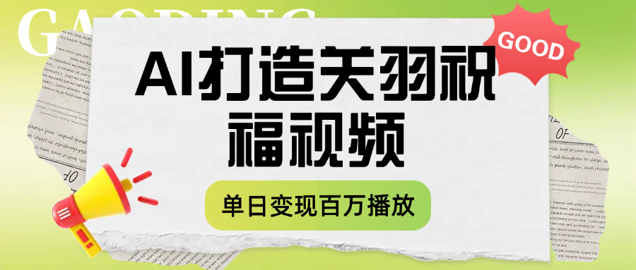 用AI打造关羽祝福视频，单日变现1000+，轻松收割百万播放-玖儿的学习笔记