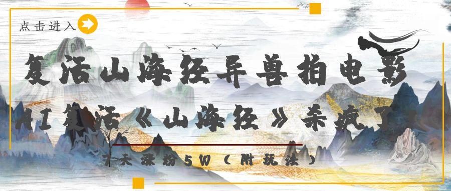 复活山海经异兽拍电影，AI复活《山海经》杀疯了！，7天涨粉5W-玖儿的学习笔记