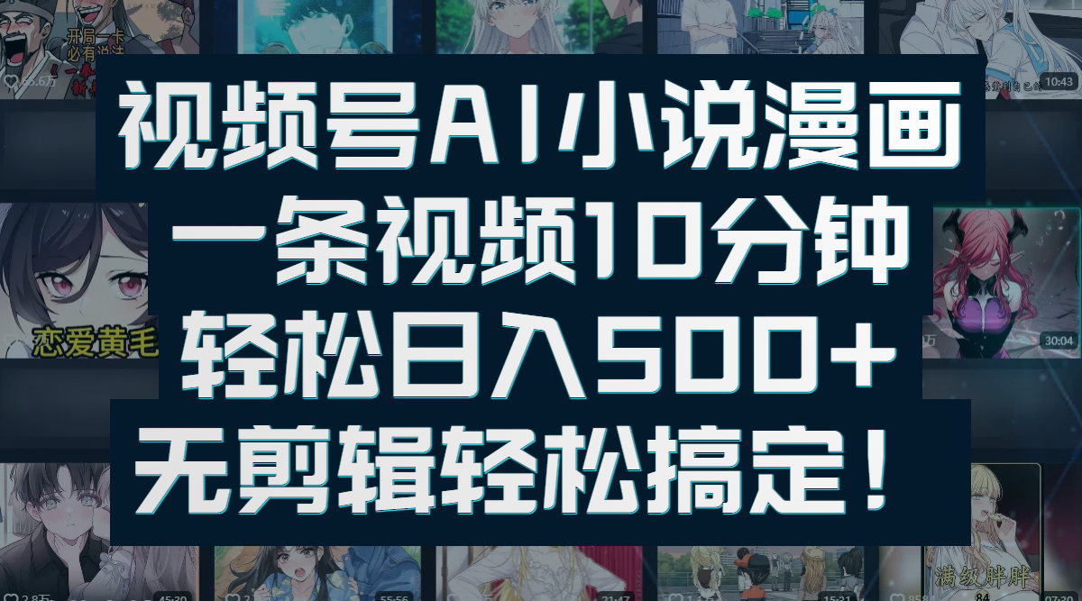 视频号AI小说漫画：一条视频10分钟，轻松日入500+，无剪辑轻松搞定！-玖儿的学习笔记