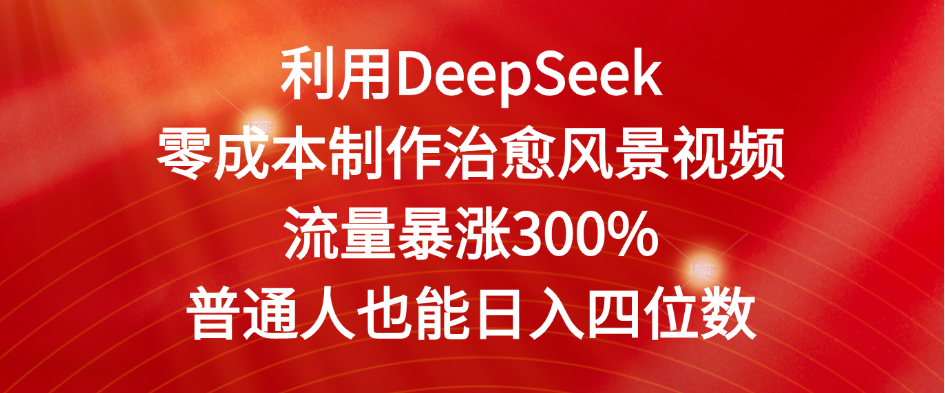 利用DeepSeek零成本制作治愈风景视频，流量暴涨300%。普通人也能日入四位数-玖儿的学习笔记