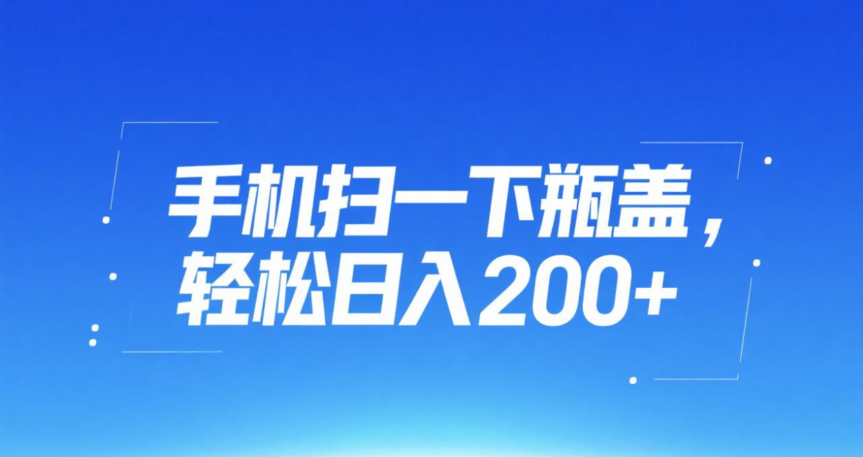 手机扫一下瓶盖，轻松日入200+-玖儿的学习笔记