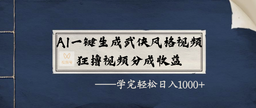 AI一键生成武侠风格视频，狂撸视频号分成收益，学完轻轻松松日入1000+-玖儿的学习笔记