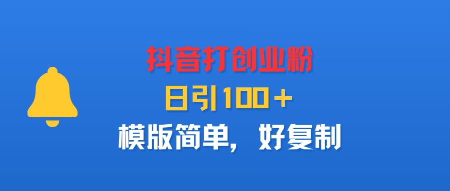 抖音打创业粉，日引100＋，模版简单，好复制-玖儿的学习笔记