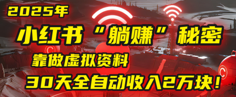 2025小红书虚拟项目，靠做虚拟资料30天全自动收入2万块-玖儿的学习笔记