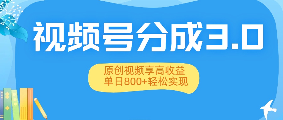 视频号分成3.0升级：原创视频享高收益，单日800+轻松实现-玖儿的学习笔记
