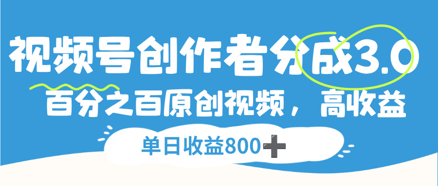 视频号，创作者分成 3.0，100%原创视频高收益，单日收益 800+-玖儿的学习笔记