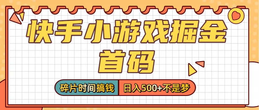 零撸党必看！快手小游戏掘金首码，碎片时间搞钱，日入500+不是梦-玖儿的学习笔记