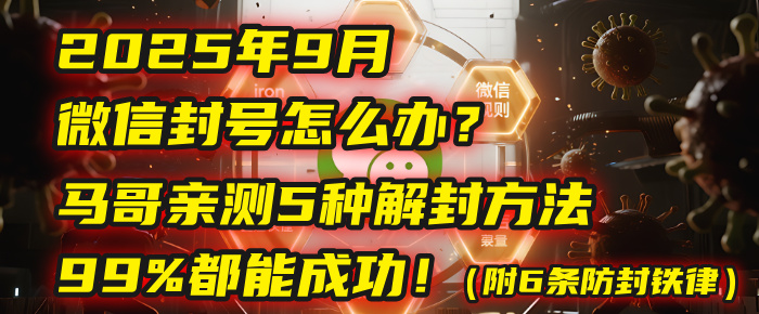 2025年9月微信封号怎么办？马哥亲测5种解封方法，99%都能成功！（附6条防封铁律）-玖儿的学习笔记