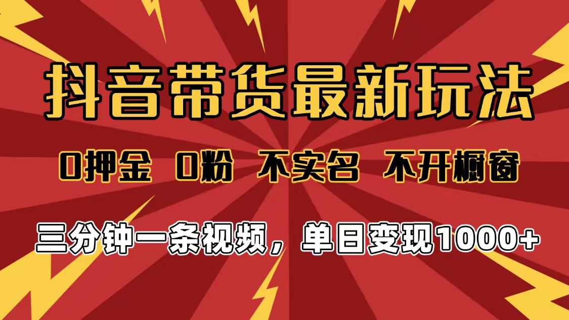 2025年抖音带货最新玩法，0押金0粉，不实名，不开橱窗，单日变现1000➕，小白最快当天见收益-玖儿的学习笔记