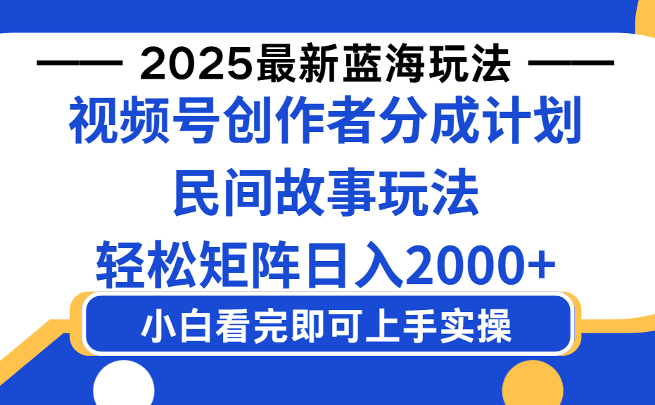 2025最新蓝海赛道玩法视频号创作者分成民间故事玩法，AI一键生成爆款视频，轻松日入2000+-玖儿的学习笔记