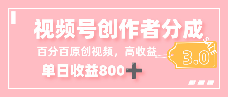 最新视频号创作者分成 3.0,100%原创视频高收益,单日收益 800+-玖儿的学习笔记