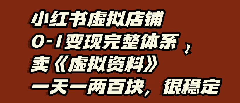 小红书虚拟店铺0-1变现完整体系，虚拟资料，一天一两百块，很稳定-玖儿的学习笔记
