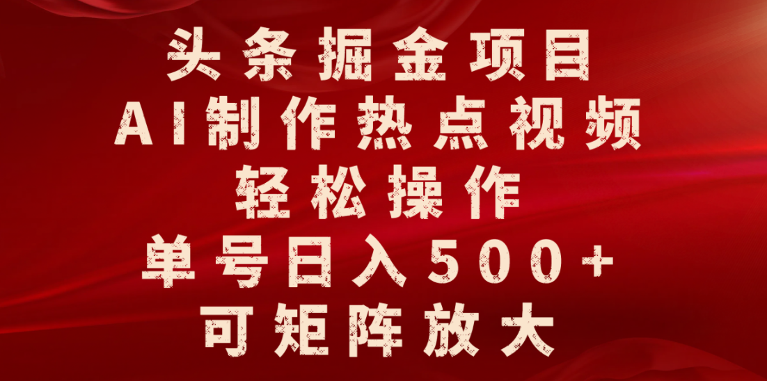 头条掘金项目，AI制作热点视频，轻松操作，单号日入500+，可矩阵放大-玖儿的学习笔记