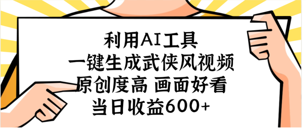 利用AI工具，一键生成武侠风视频，原创度高画面又好看，当日收益600+-玖儿的学习笔记
