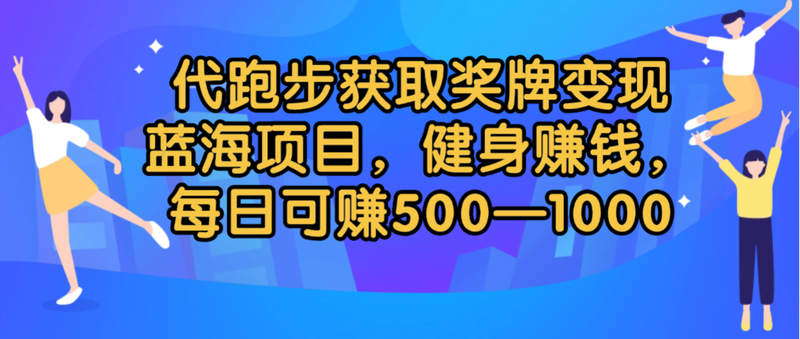 代跑步获取奖牌变现，蓝海项目，健身赚钱，每日可赚500-2000-玖儿的学习笔记