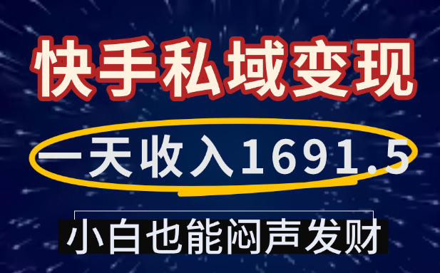 一天收入1691.5,快手私域变现,小白也能闷声发财-玖儿的学习笔记