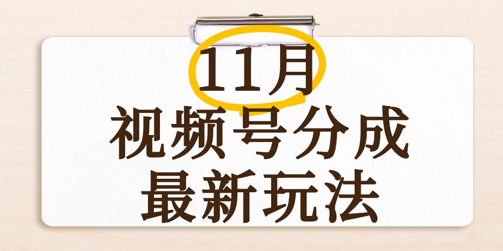 最新11月视频号分成计划全新玩法,几秒搞定视频,日入2000+,手机操作-玖儿的学习笔记