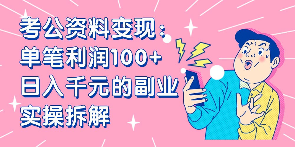 【小红书、咸鱼变现】考公资料变现：单笔利润100+，日入千元的副业实操拆解-玖儿的学习笔记