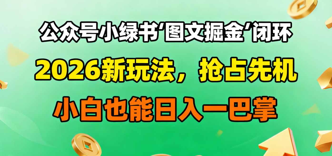 公众号小绿书图文掘金闭环,2026新玩法,抢占先机,小白也能日入一巴掌-玖儿的学习笔记